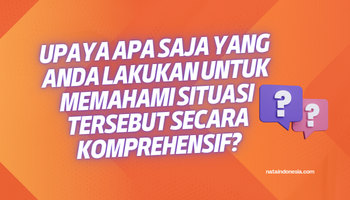 Upaya Apa Saja yang Anda Lakukan untuk Memahami Situasi Tersebut Secara Komprehensif